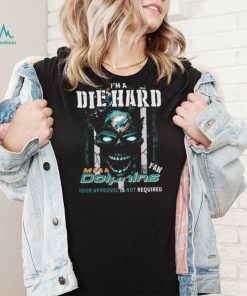 Original Skull I’m A Die Hard Miami Dolphins Fan Your Approval Is Not Required T Shirt
