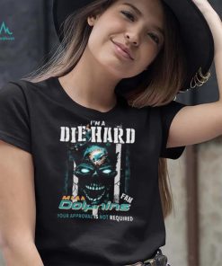 Original Skull I’m A Die Hard Miami Dolphins Fan Your Approval Is Not Required T Shirt