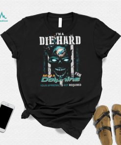 Original Skull I’m A Die Hard Miami Dolphins Fan Your Approval Is Not Required T Shirt
