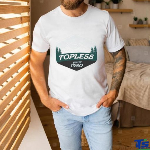 Original Topless Since 1980 Shirt