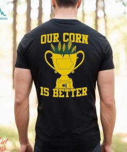 Our Corn Is Better T Shirt