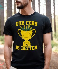 Our Corn Is Better T Shirt