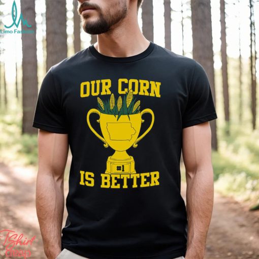 Our Corn Is Better T Shirt