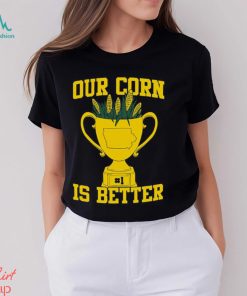 Our Corn Is Better T Shirt