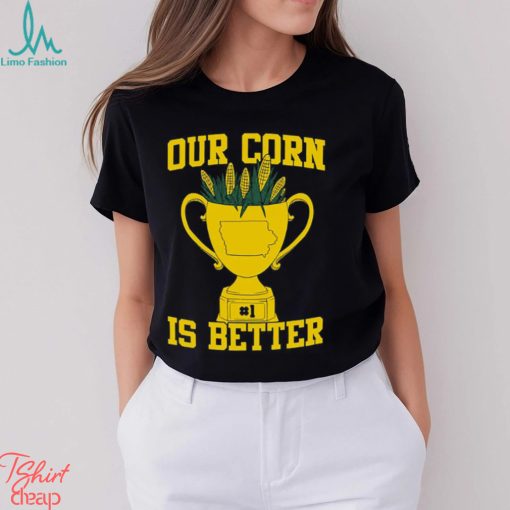 Our Corn Is Better T Shirt