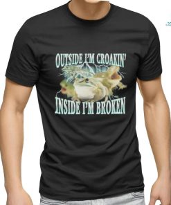 Outside I'm Croakin' Inside I'm Broken shirt