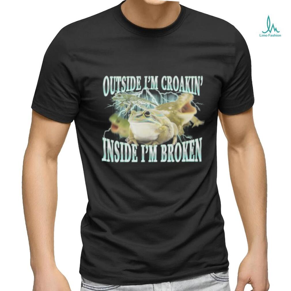 Outside I'm Croakin' Inside I'm Broken shirt Outside I'm Croakin' Inside I'm Broken shirt