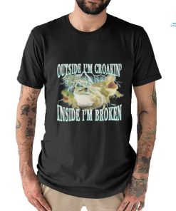 Outside I'm Croakin' Inside I'm Broken shirt
