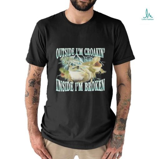 Outside I’m Croakin’ Inside I’m Broken shirt
