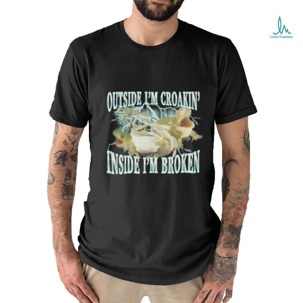 Outside I'm Croakin' Inside I'm Broken shirt Outside I'm Croakin' Inside I'm Broken shirt