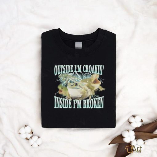 Outside I’m Croakin’ Inside I’m Broken shirt