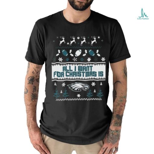 Philadelphia Eagles All I Want For Christmas Is Ugly Christmas Shirt