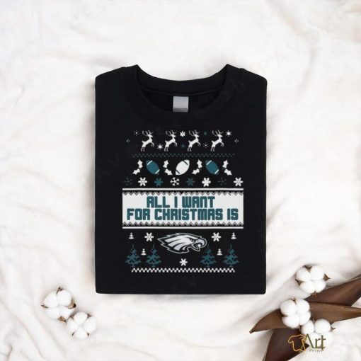 Philadelphia Eagles All I Want For Christmas Is Ugly Christmas Shirt