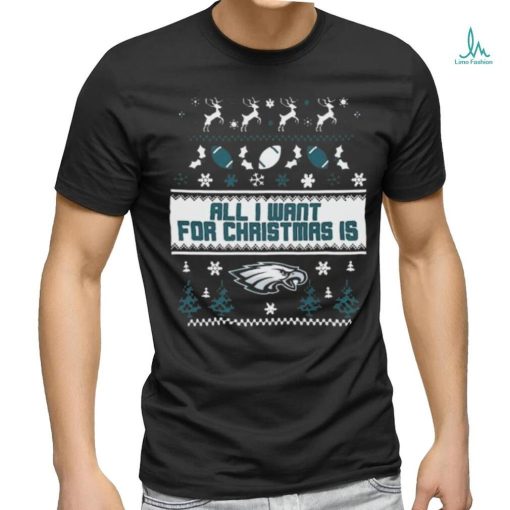 Philadelphia Eagles All I Want For Christmas Is Ugly Christmas Shirt