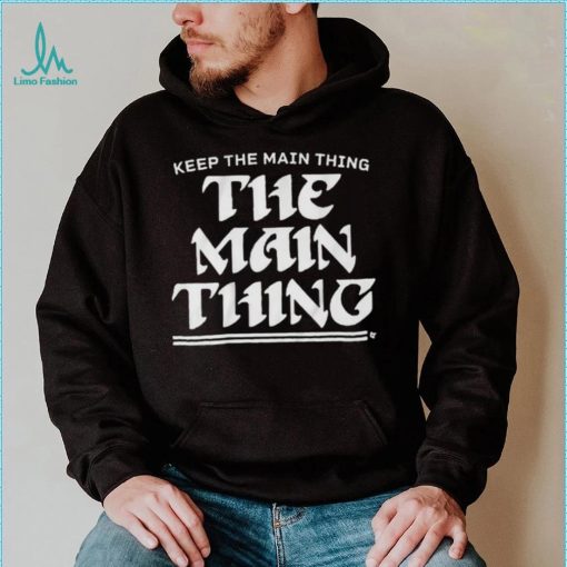 Philadelphia Eagles Keep The Main Thing Philly Shirt