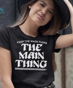 Philadelphia Eagles Keep The Main Thing Philly Shirt