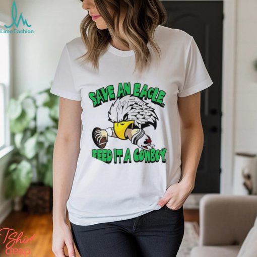 Philadelphia Eagles save an Eagle feed it a cowboy mascot t shirt