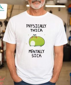 Physically Thick Pond Ho Mentally Sick T Shirt