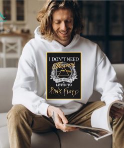 Pink Floyd Tee I Don’t Need Therapy I Just Need To Listen To Pink Floyd
