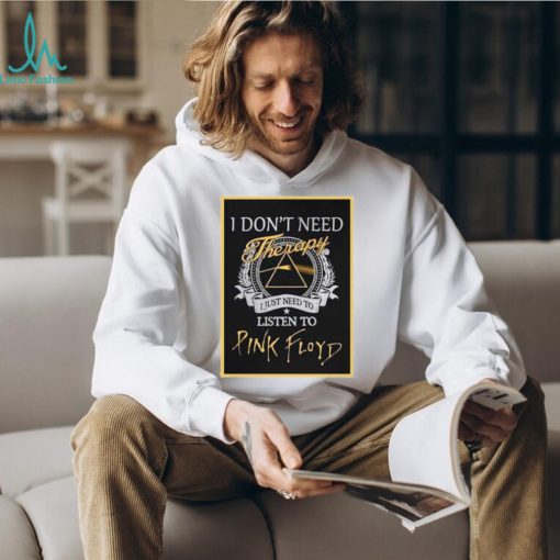 Pink Floyd Tee I Don’t Need Therapy I Just Need To Listen To Pink Floyd