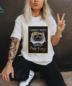 Pink Floyd Tee I Don’t Need Therapy I Just Need To Listen To Pink Floyd