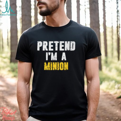 Pretend I'm a Minion T Shirt
