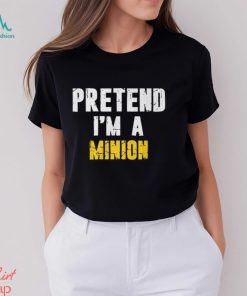 Pretend I'm a Minion T Shirt