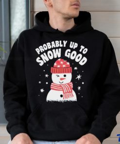 Probably up to snow good Christmas shirt