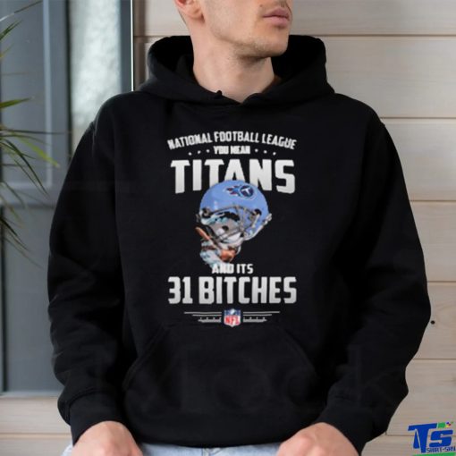 Product NFL You Mean Titans And Its 31 Bitches Tennessee shirt