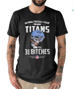 Product NFL You Mean Titans And Its 31 Bitches Tennessee shirt