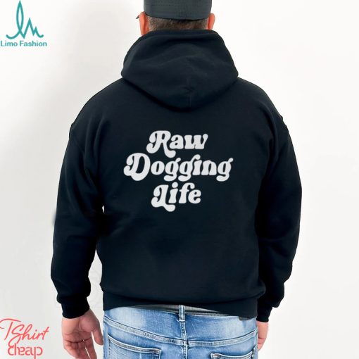 Raw Dogging Life Unisex Shirt