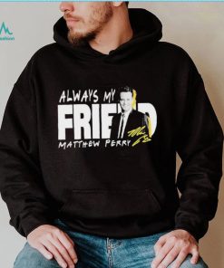 Rip Matthew Perry Always My Friend signature shirt, hoodie, sweater, long sleeve and tank top Rip Matthew Perry Always My Friend signature shirt