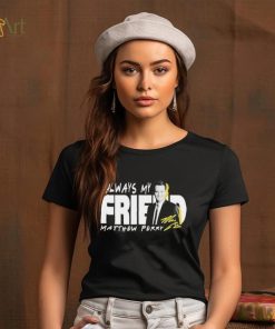 Rip Matthew Perry Always My Friend signature shirt, hoodie, sweater, long sleeve and tank top Rip Matthew Perry Always My Friend signature shirt