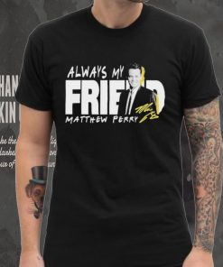 Rip Matthew Perry Always My Friend signature shirt, hoodie, sweater, long sleeve and tank top Rip Matthew Perry Always My Friend signature shirt