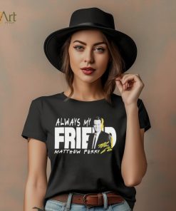 Rip Matthew Perry Always My Friend signature shirt, hoodie, sweater, long sleeve and tank top Rip Matthew Perry Always My Friend signature shirt