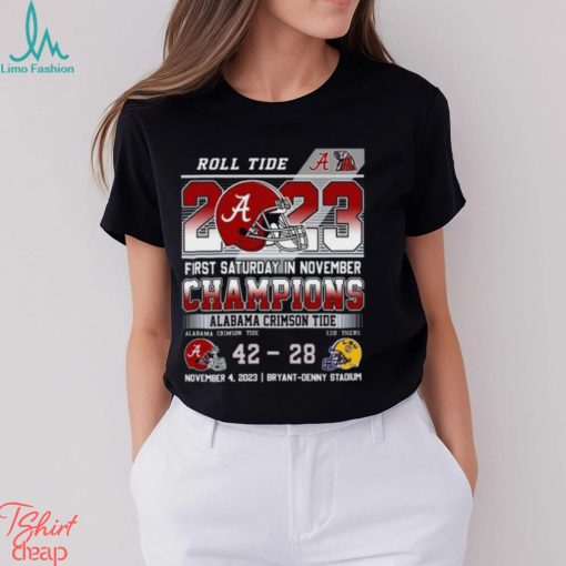Roll Tide 2023 First Saturday In November Champions Alabama Crimson Tide 42 – 28 LSU Tigers November 4, 2023 Bryant Denny Stadium T Shirt