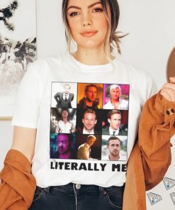 Ryan Gosling literally me shirt
