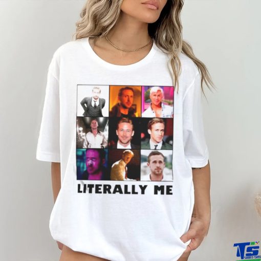 Ryan Gosling literally me shirt