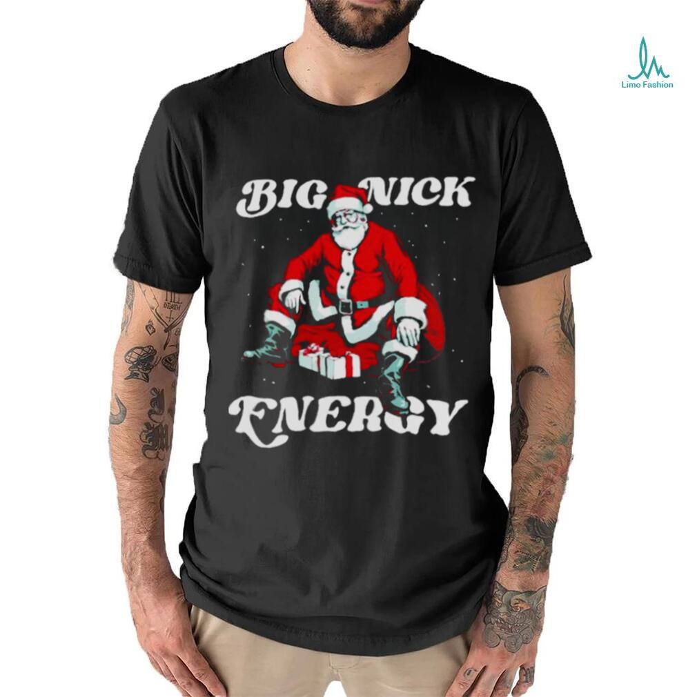 SANTA BIG NICK ENERGY CHRISTMAS SHIRT SANTA BIG NICK ENERGY CHRISTMAS SHIRT