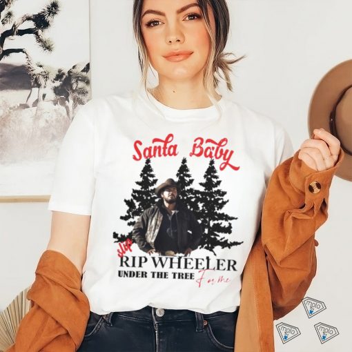 Santa Baby slip Rip Wheeler under the tree for me Christmas shirt