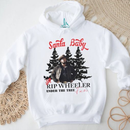 Santa Baby slip Rip Wheeler under the tree for me Christmas shirt