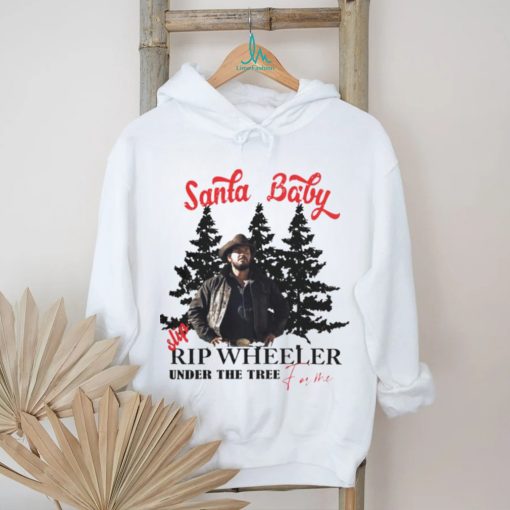 Santa Baby slip Rip Wheeler under the tree for me Christmas shirt