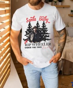 Santa Baby slip Rip Wheeler under the tree for me Christmas shirt