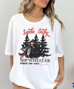 Santa Baby slip Rip Wheeler under the tree for me Christmas shirt