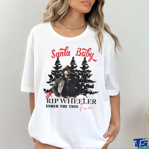 Santa Baby slip Rip Wheeler under the tree for me Christmas shirt