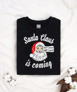Santa Claus Is Coming That's What She Said Christmas T shirt