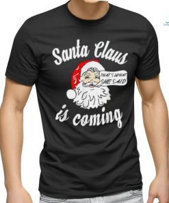Santa Claus Is Coming That's What She Said Christmas T shirt