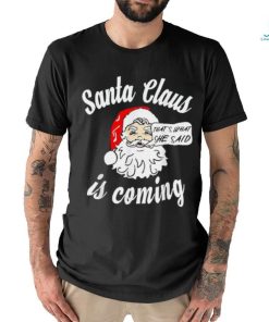 Santa Claus Is Coming That's What She Said Christmas T shirt