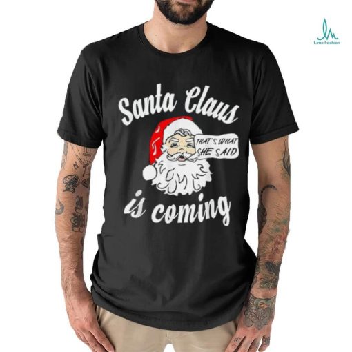 Santa Claus Is Coming That’s What She Said Christmas T shirt