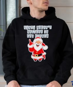 Santa Doesn’t Believe In You Either Tacky Shirt